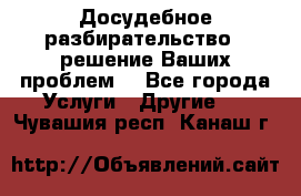 Досудебное разбирательство - решение Ваших проблем. - Все города Услуги » Другие   . Чувашия респ.,Канаш г.